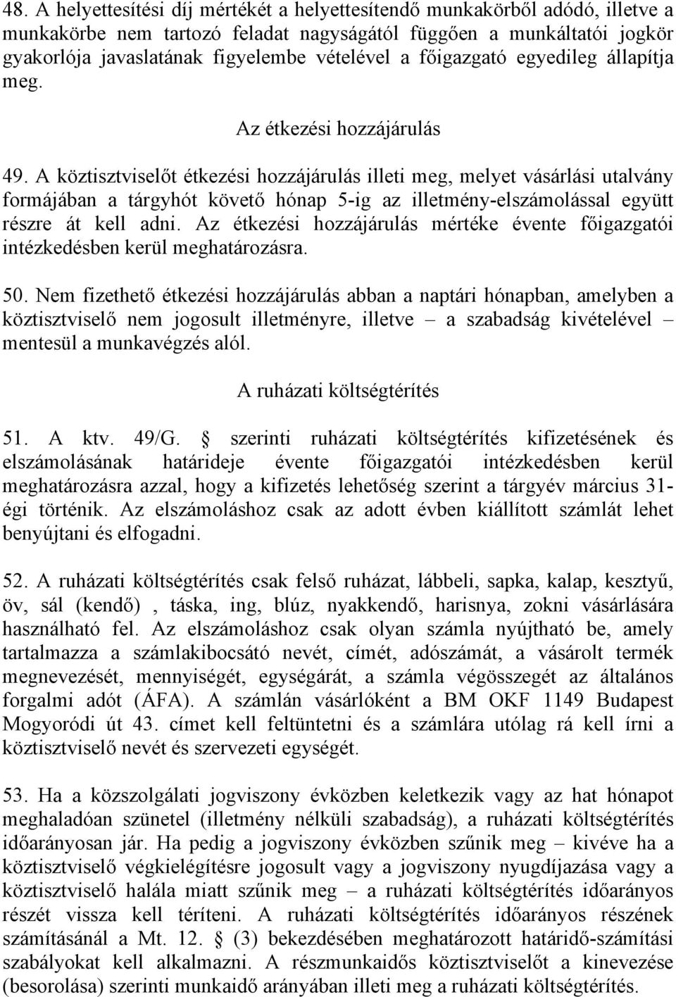 A köztisztviselőt étkezési hozzájárulás illeti meg, melyet vásárlási utalvány formájában a tárgyhót követő hónap 5-ig az illetmény-elszámolással együtt részre át kell adni.