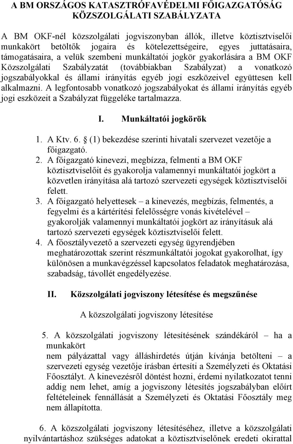 eszközeivel együttesen kell alkalmazni. A legfontosabb vonatkozó jogszabályokat és állami irányítás egyéb jogi eszközeit a Szabályzat függeléke tartalmazza. I. Munkáltatói jogkörök 1. A Ktv. 6.