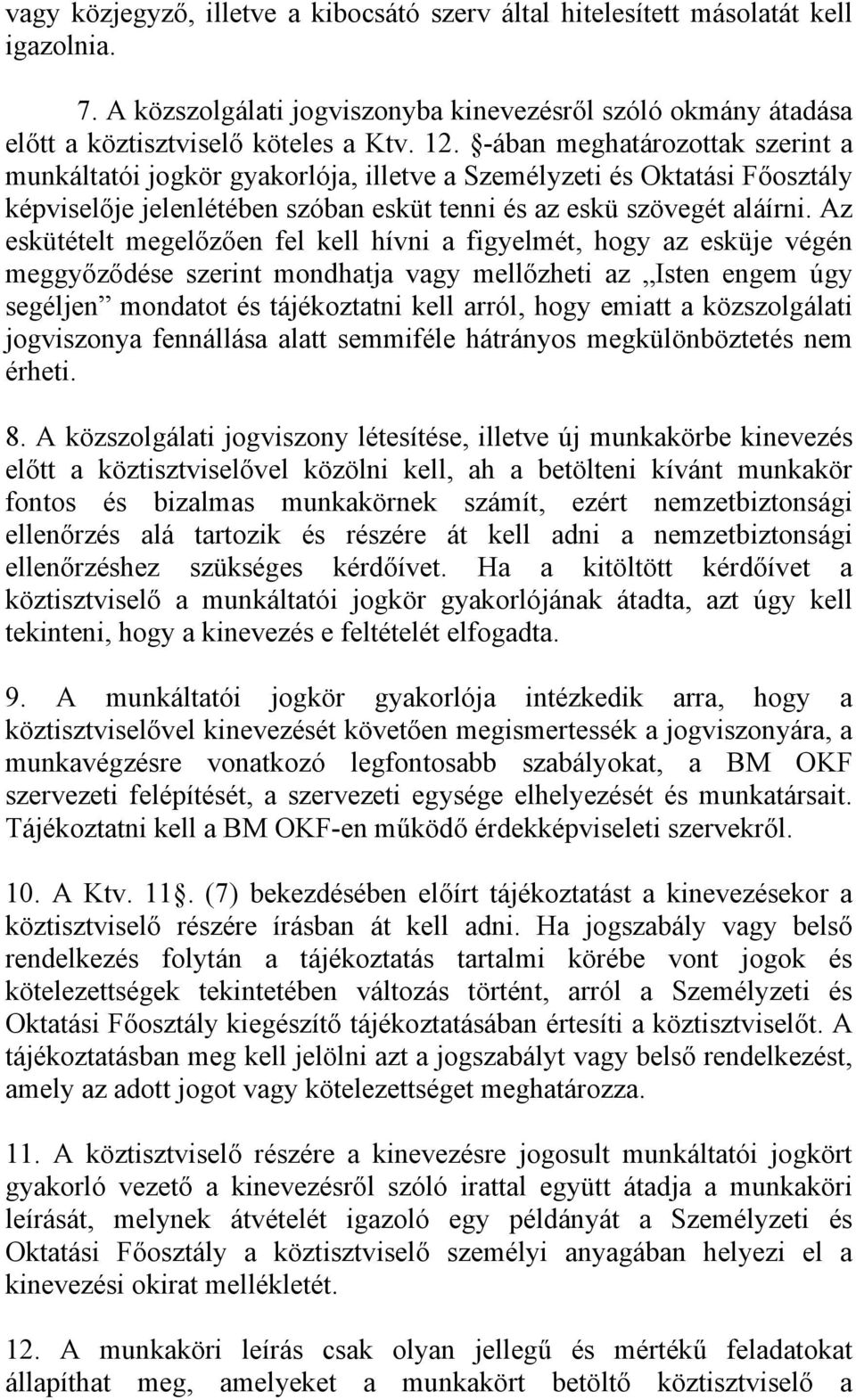 Az eskütételt megelőzően fel kell hívni a figyelmét, hogy az esküje végén meggyőződése szerint mondhatja vagy mellőzheti az Isten engem úgy segéljen mondatot és tájékoztatni kell arról, hogy emiatt a