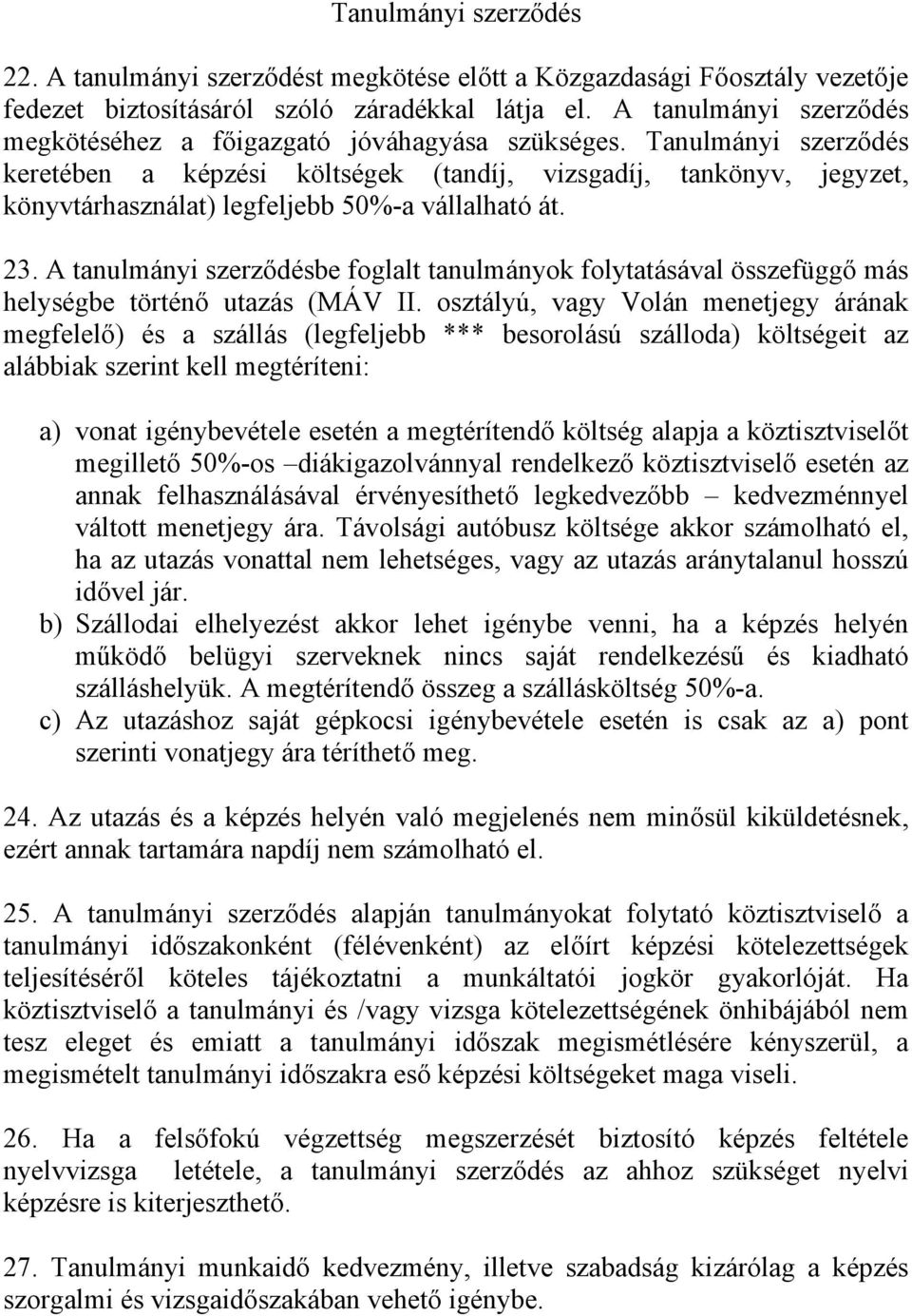 Tanulmányi szerződés keretében a képzési költségek (tandíj, vizsgadíj, tankönyv, jegyzet, könyvtárhasználat) legfeljebb 50%-a vállalható át. 23.