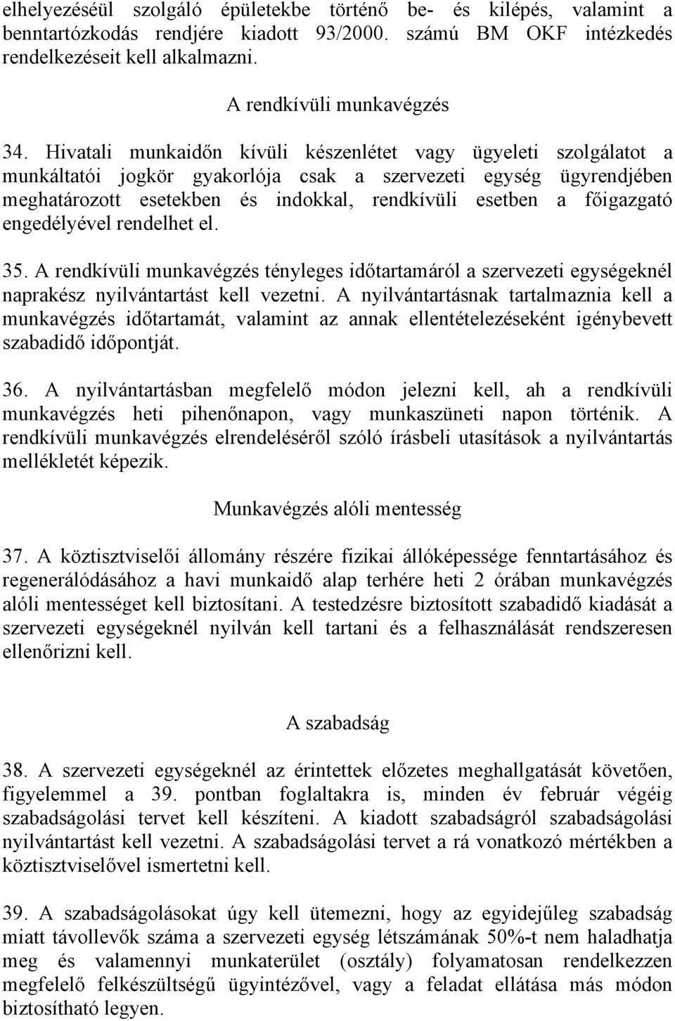 főigazgató engedélyével rendelhet el. 35. A rendkívüli munkavégzés tényleges időtartamáról a szervezeti egységeknél naprakész nyilvántartást kell vezetni.