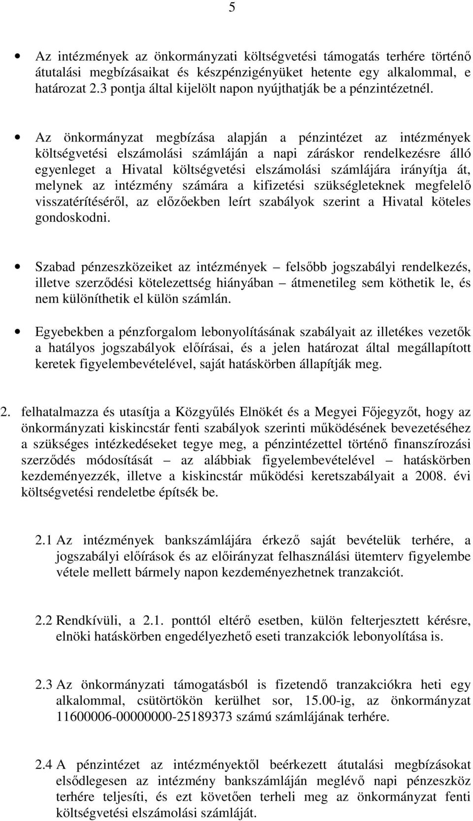 Az önkormányzat megbízása alapján a pénzintézet az intézmények költségvetési elszámolási számláján a napi záráskor rendelkezésre álló egyenleget a Hivatal költségvetési elszámolási számlájára