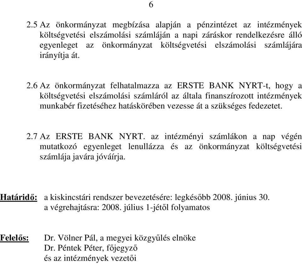 6 Az önkormányzat felhatalmazza az ERSTE BANK NYRT-t, hogy a költségvetési elszámolási számláról az általa finanszírozott intézmények munkabér fizetéséhez hatáskörében vezesse át a szükséges