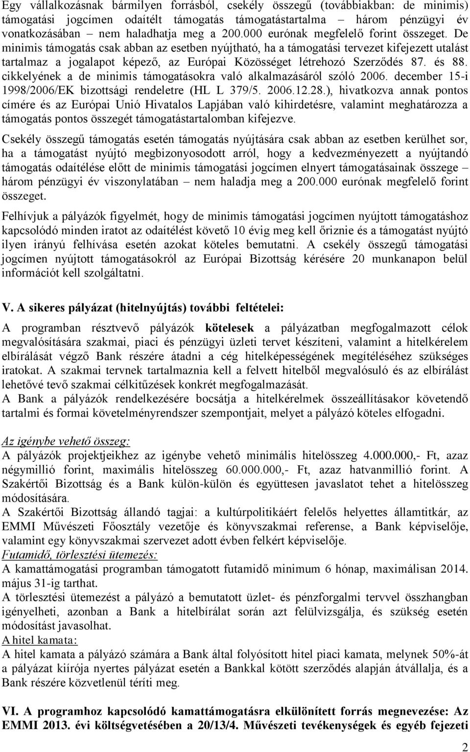 De minimis támogatás csak abban az esetben nyújtható, ha a támogatási tervezet kifejezett utalást tartalmaz a jogalapot képező, az Európai Közösséget létrehozó Szerződés 87. és 88.