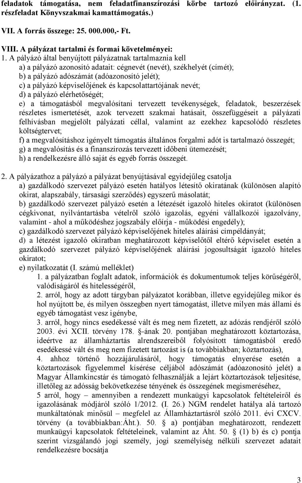 A pályázó által benyújtott pályázatnak tartalmaznia kell a) a pályázó azonosító adatait: cégnevét (nevét), székhelyét (címét); b) a pályázó adószámát (adóazonosító jelét); c) a pályázó képviselőjének