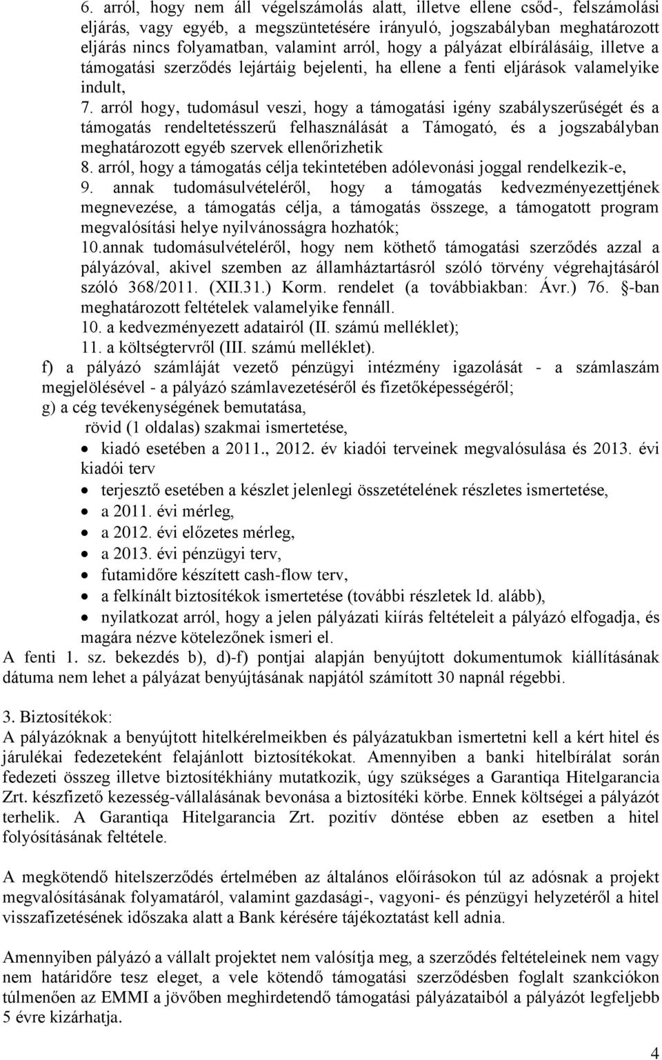 arról hogy, tudomásul veszi, hogy a támogatási igény szabályszerűségét és a támogatás rendeltetésszerű felhasználását a Támogató, és a jogszabályban meghatározott egyéb szervek ellenőrizhetik 8.