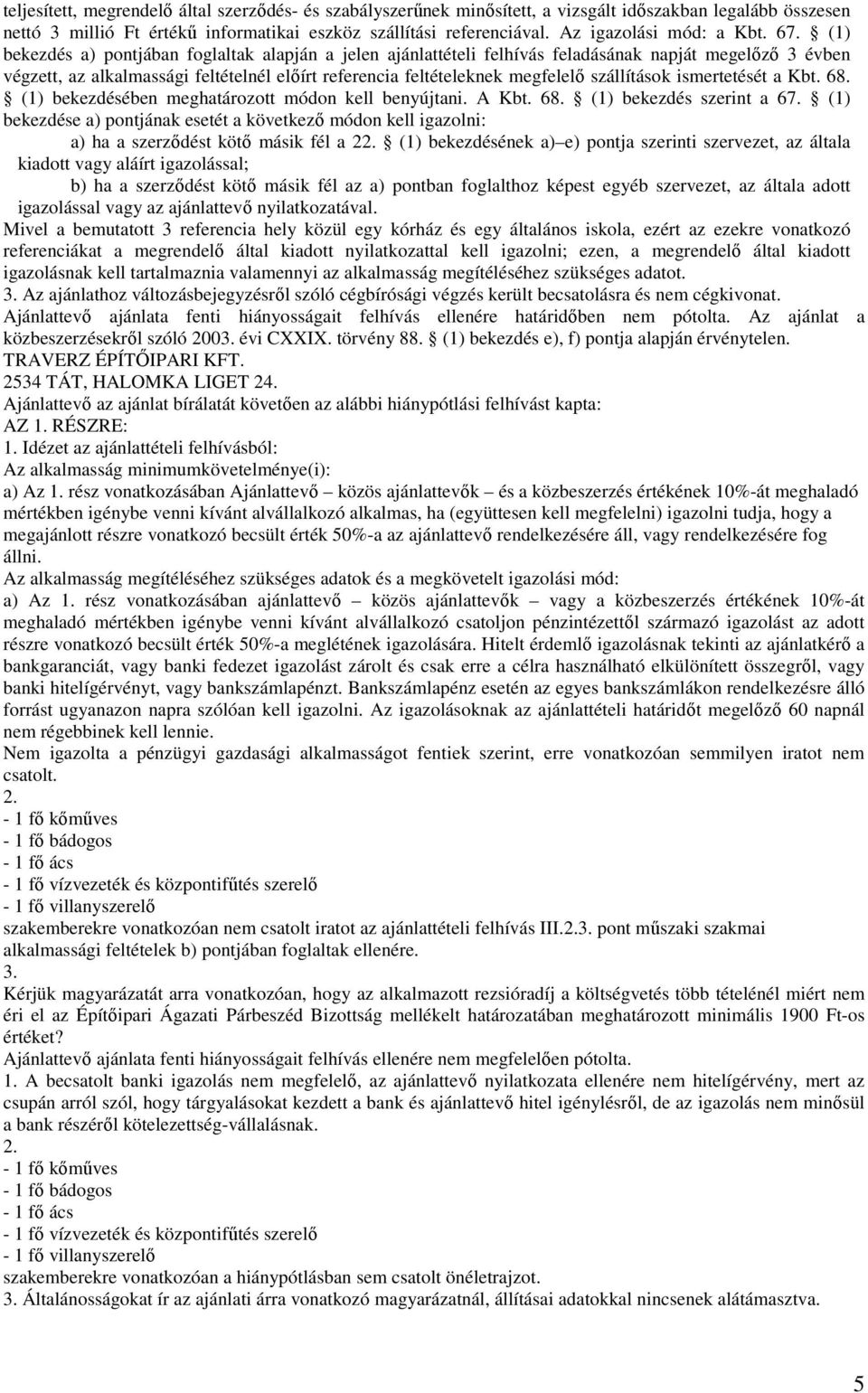 (1) bekezd a) pontjában foglaltak alapján a jelen ajánlattételi felhívás feladásának napját megelőző 3 évben végzett, az alkalmassági feltételnél előírt referencia feltételeknek megfelelő szállítások