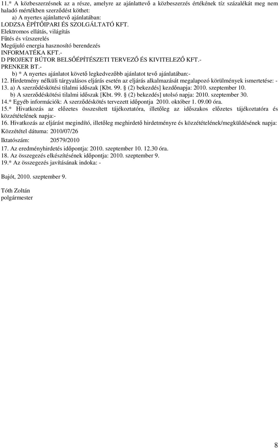 - b) * A nyertes ajánlatot követő legkedvezőbb ajánlatot tevő ajánlatában:- 12. Hirdetmény nélküli tárgyalásos eljárás esetén az eljárás alkalmazását megalapozó körülmények ismertete: - 13.