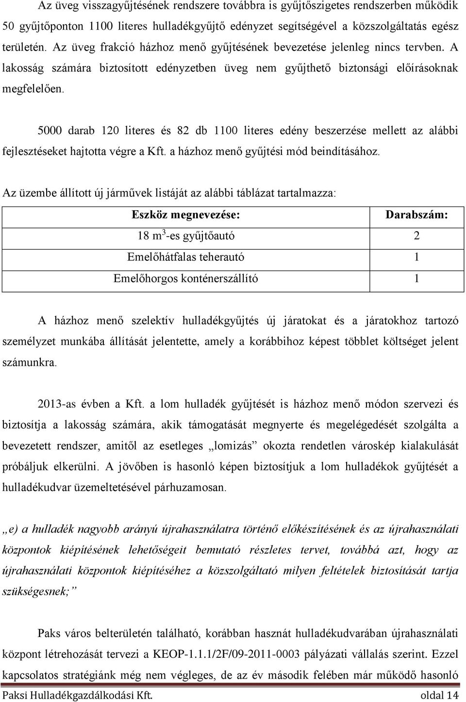 5000 darab 120 literes és 82 db 1100 literes edény beszerzése mellett az alábbi fejlesztéseket hajtotta végre a Kft. a házhoz menő gyűjtési mód beindításához.