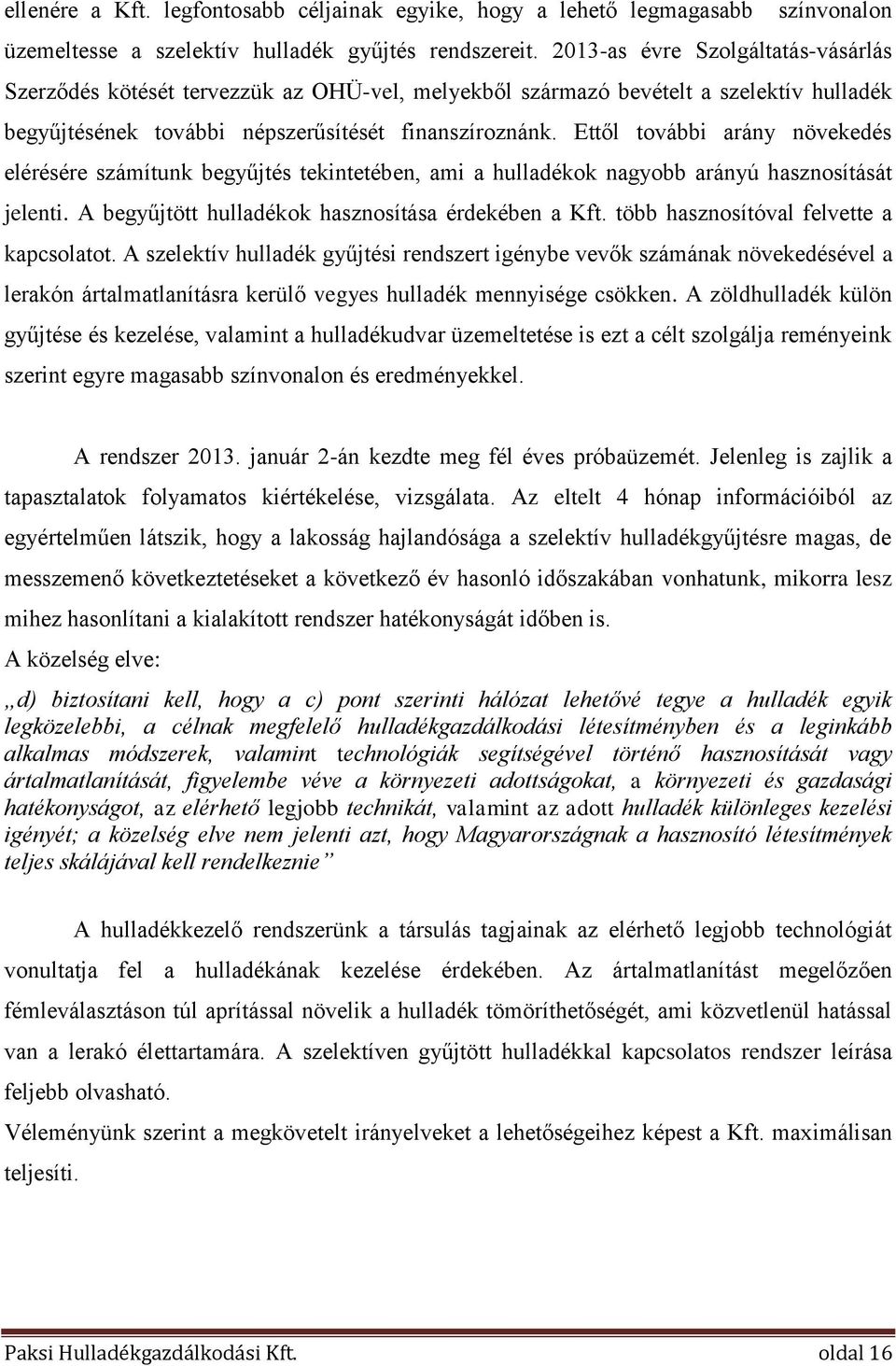 Ettől további arány növekedés elérésére számítunk begyűjtés tekintetében, ami a hulladékok nagyobb arányú hasznosítását jelenti. A begyűjtött hulladékok hasznosítása érdekében a Kft.