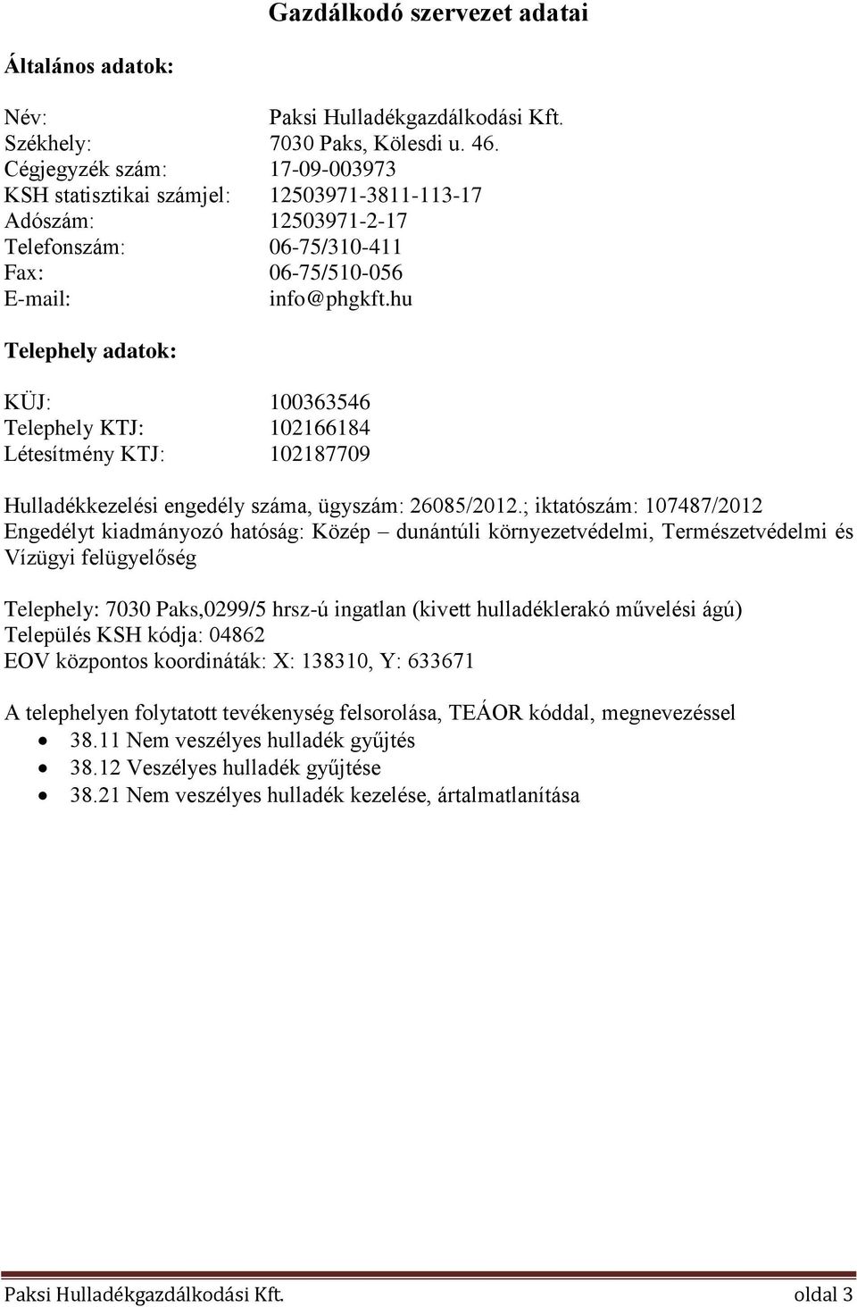 hu Telephely adatok: KÜJ: 100363546 Telephely KTJ: 102166184 Létesítmény KTJ: 102187709 Hulladékkezelési engedély száma, ügyszám: 26085/2012.