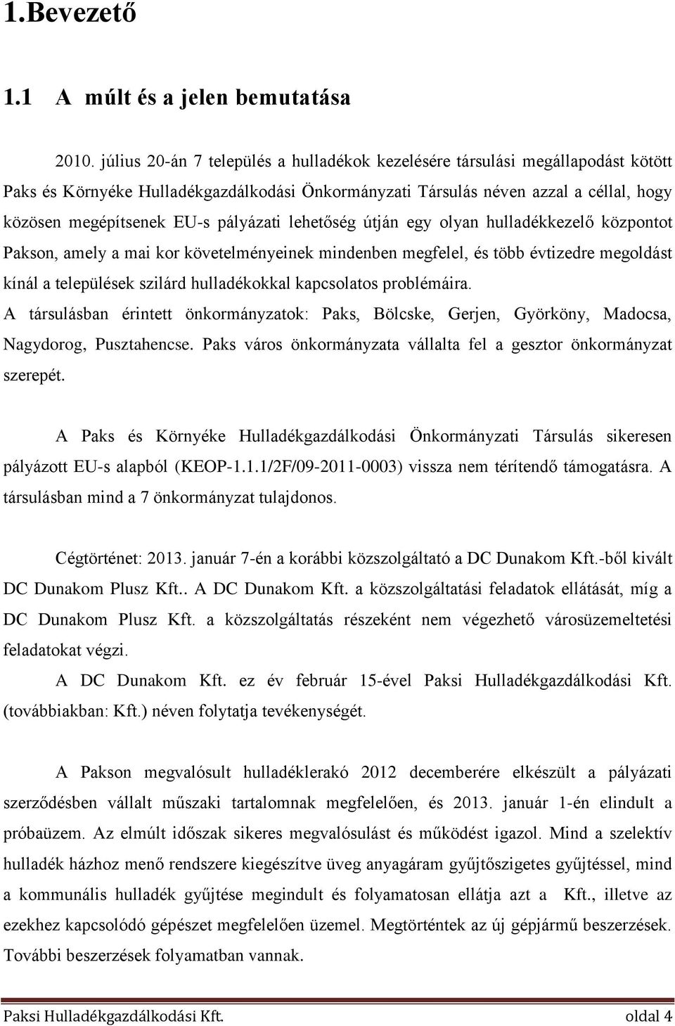 pályázati lehetőség útján egy olyan hulladékkezelő központot Pakson, amely a mai kor követelményeinek mindenben megfelel, és több évtizedre megoldást kínál a települések szilárd hulladékokkal