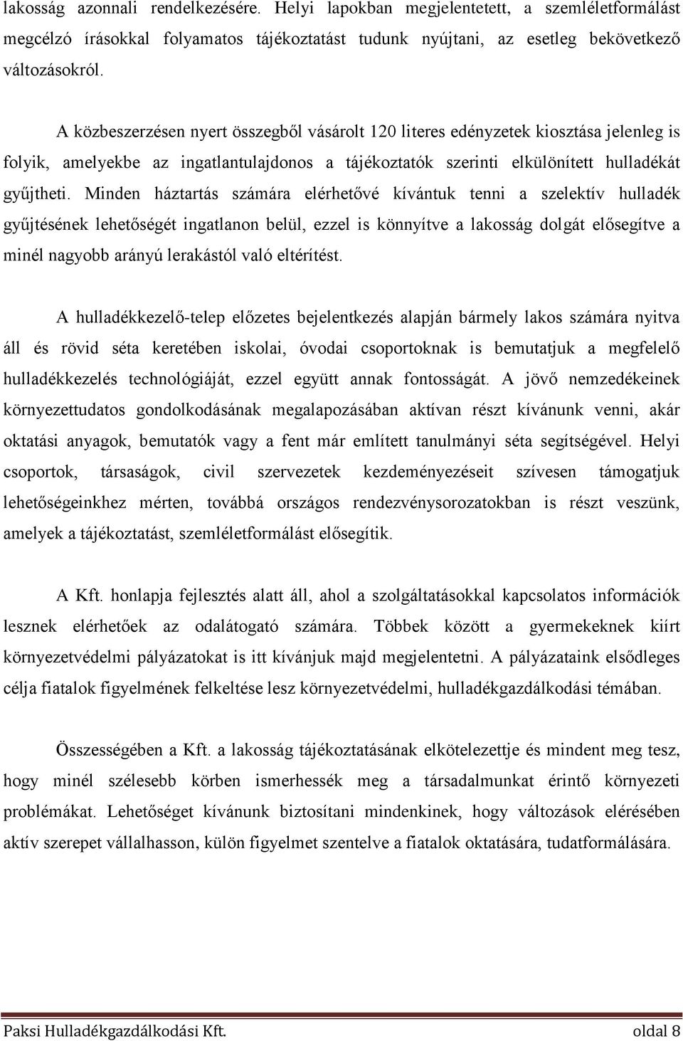 Minden háztartás számára elérhetővé kívántuk tenni a szelektív hulladék gyűjtésének lehetőségét ingatlanon belül, ezzel is könnyítve a lakosság dolgát elősegítve a minél nagyobb arányú lerakástól