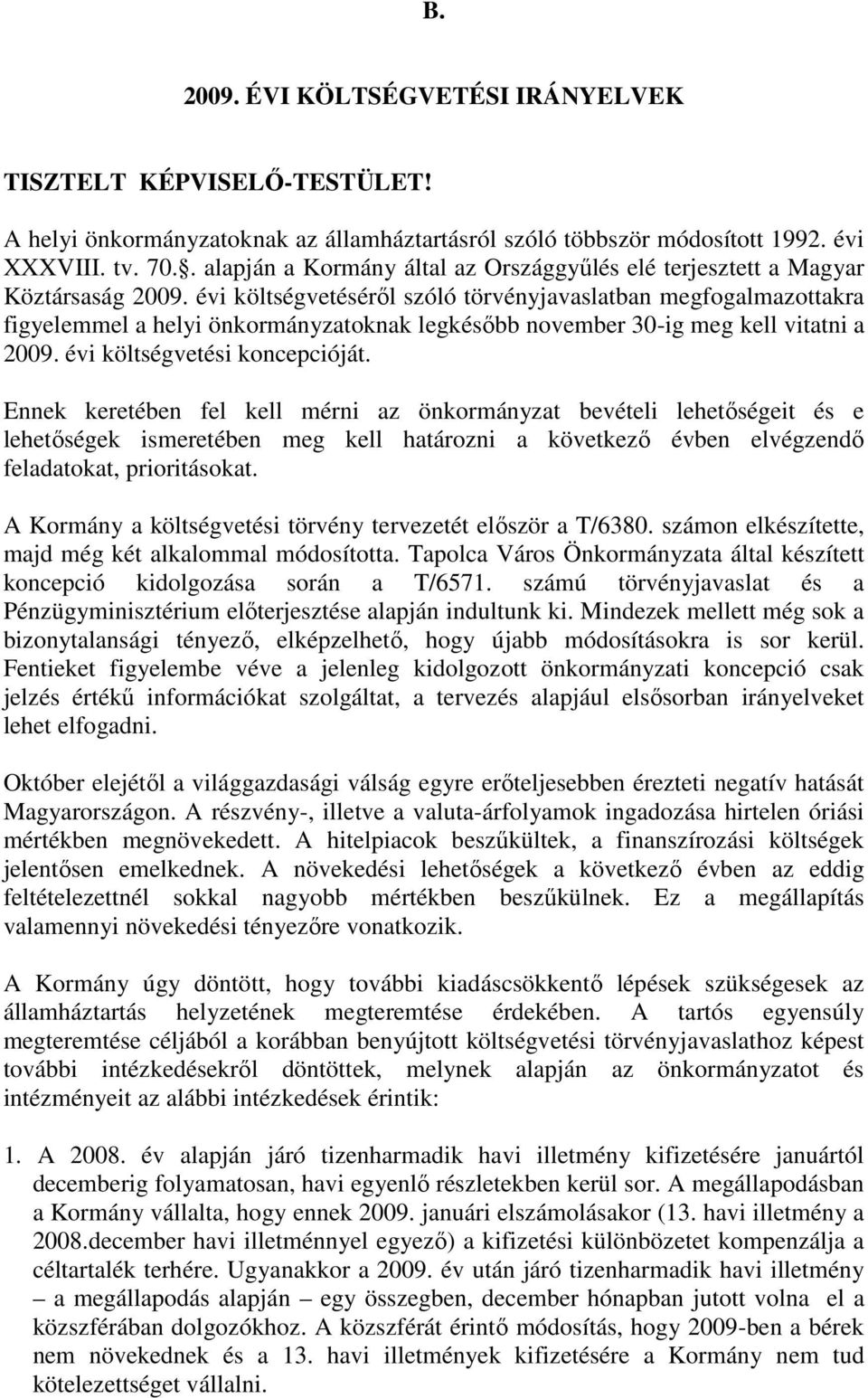 évi költségvetéséről szóló törvényjavaslatban megfogalmazottakra figyelemmel a helyi önkormányzatoknak legkésőbb november 30-ig meg kell vitatni a 2009. évi költségvetési koncepcióját.