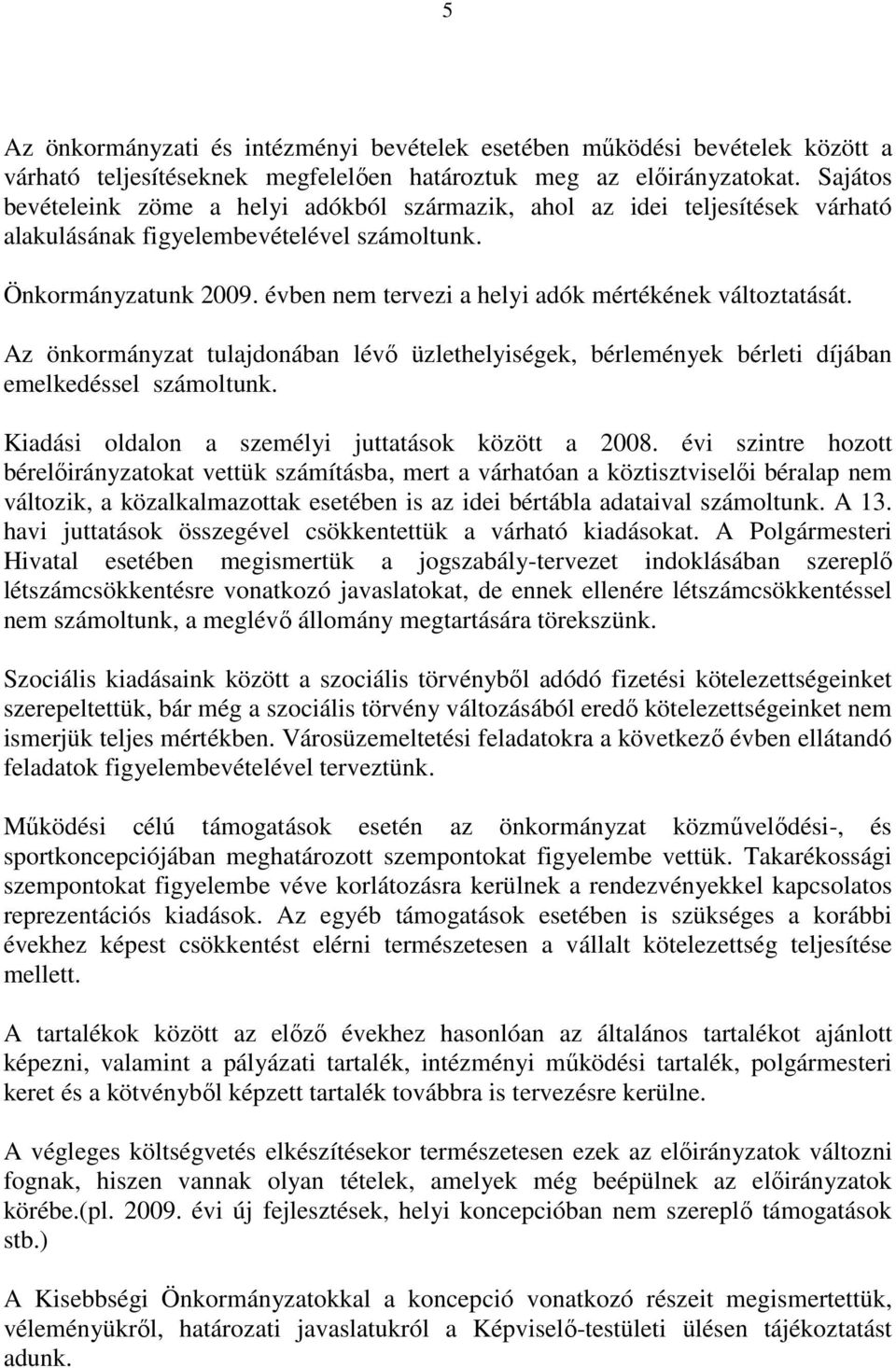 évben nem tervezi a helyi adók mértékének változtatását. Az önkormányzat tulajdonában lévő üzlethelyiségek, bérlemények bérleti díjában emelkedéssel számoltunk.