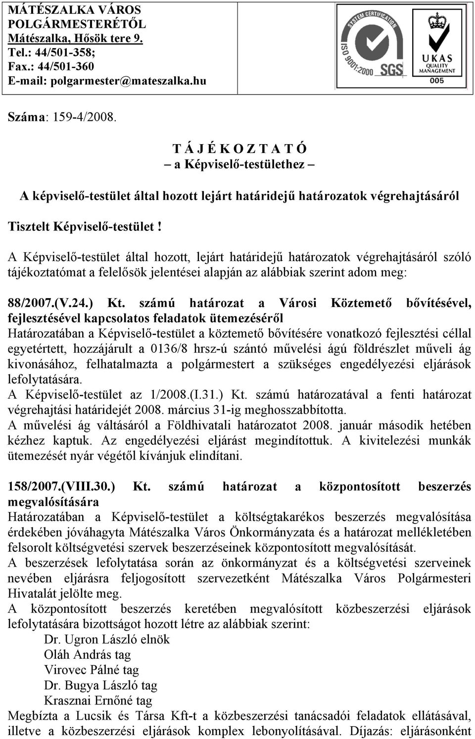 A Képviselő-testület által hozott, lejárt határidejű határozatok végrehajtásáról szóló tájékoztatómat a felelősök jelentései alapján az alábbiak szerint adom meg: 88/2007.(V.24.) Kt.