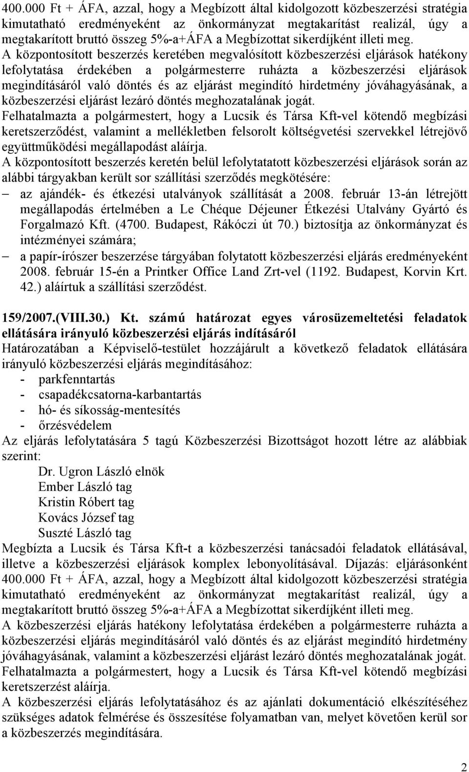 A központosított beszerzés keretében megvalósított közbeszerzési eljárások hatékony lefolytatása érdekében a polgármesterre ruházta a közbeszerzési eljárások megindításáról való döntés és az eljárást