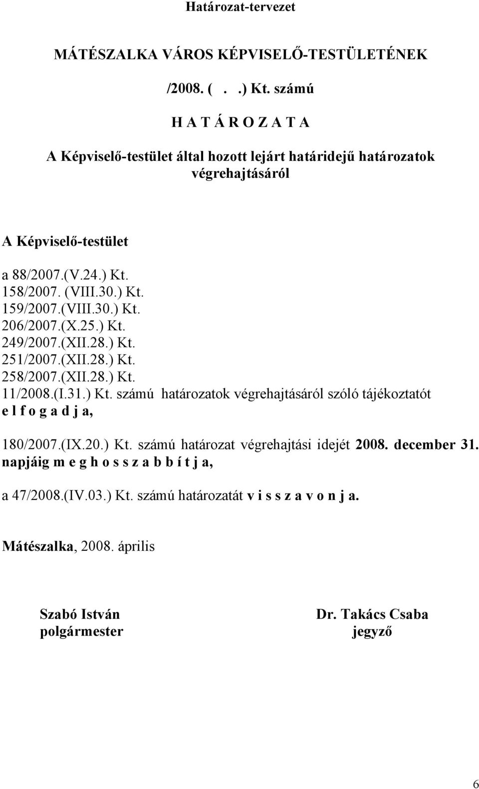 (VIII.30.) Kt. 206/2007.(X.25.) Kt. 249/2007.(XII.28.) Kt. 251/2007.(XII.28.) Kt. 258/2007.(XII.28.) Kt. 11/2008.(I.31.) Kt. számú határozatok végrehajtásáról szóló tájékoztatót e l f o g a d j a, 180/2007.