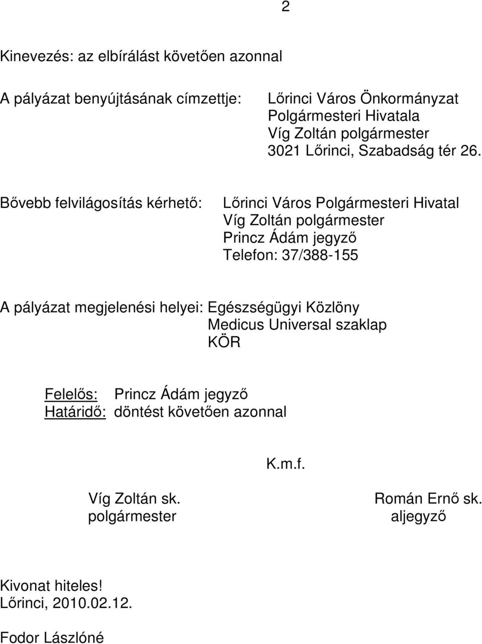 Bıvebb felvilágosítás kérhetı: Lırinci Város Polgármesteri Hivatal Víg Zoltán Princz Ádám jegyzı Telefon: 37/388-155 A
