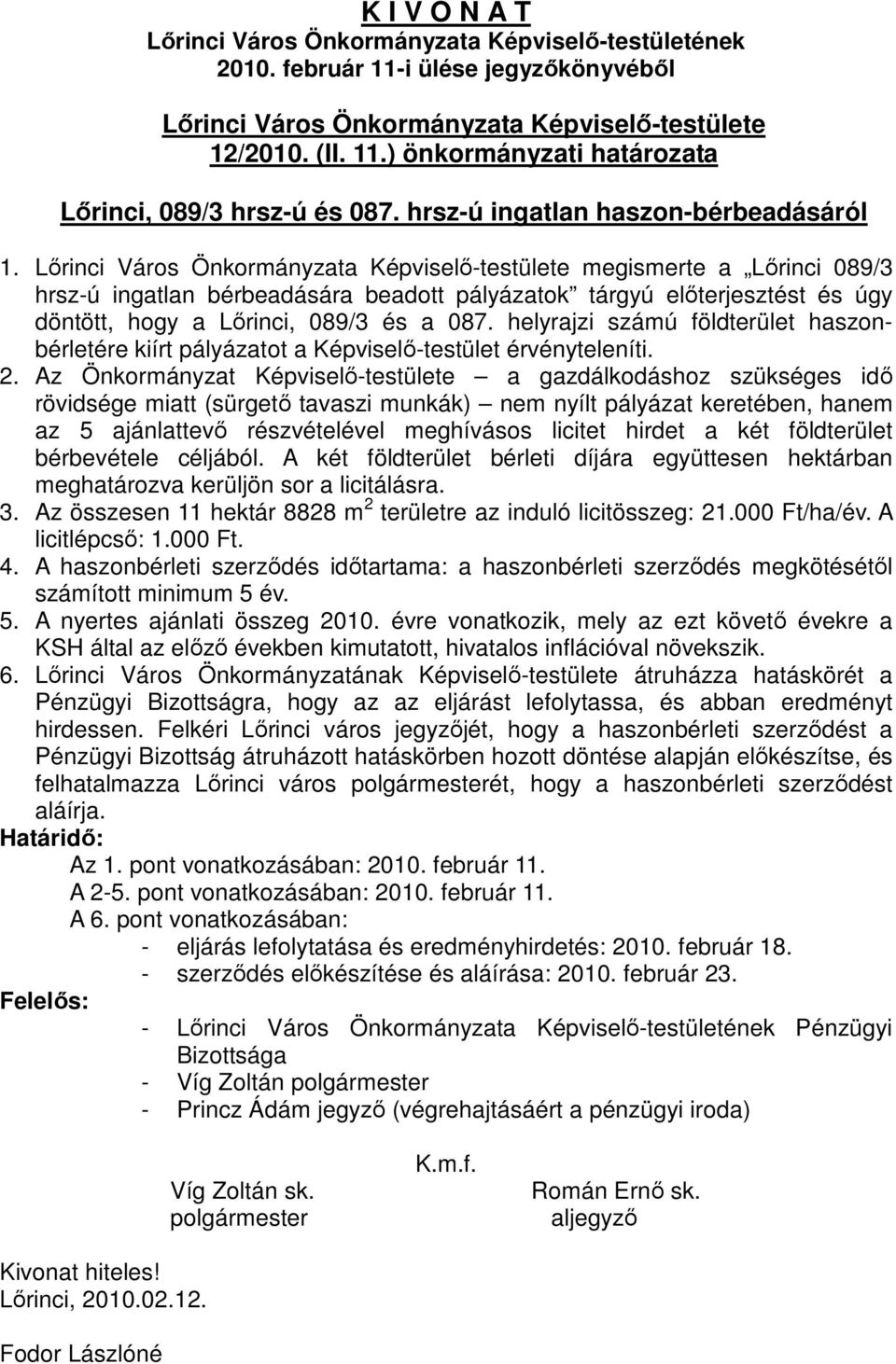 helyrajzi számú földterület haszonbérletére kiírt pályázatot a Képviselı-testület érvényteleníti. 2.