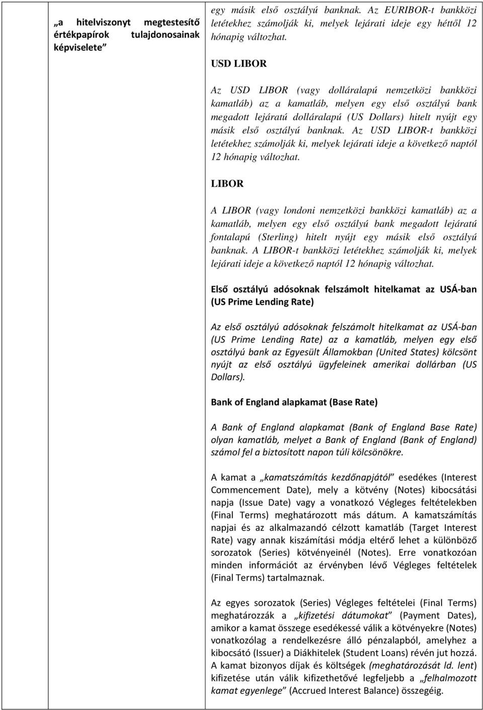 USD LIBOR Az USD LIBOR (vagy dolláralapú nemzetközi bankközi kamatláb) az a kamatláb, melyen egy első osztályú bank megadott lejáratú dolláralapú (US Dollars) hitelt nyújt egy másik első osztályú