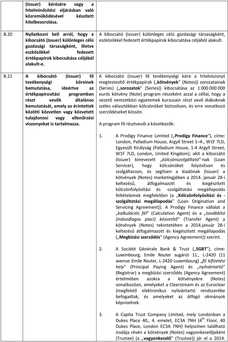 21 A kibocsátó (Issuer) fő tevékenységi köreinek bemutatása, ideértve az értékpapírosítási programban részt vevők általános bemutatását, amely az érintettek közötti közvetlen vagy közvetett