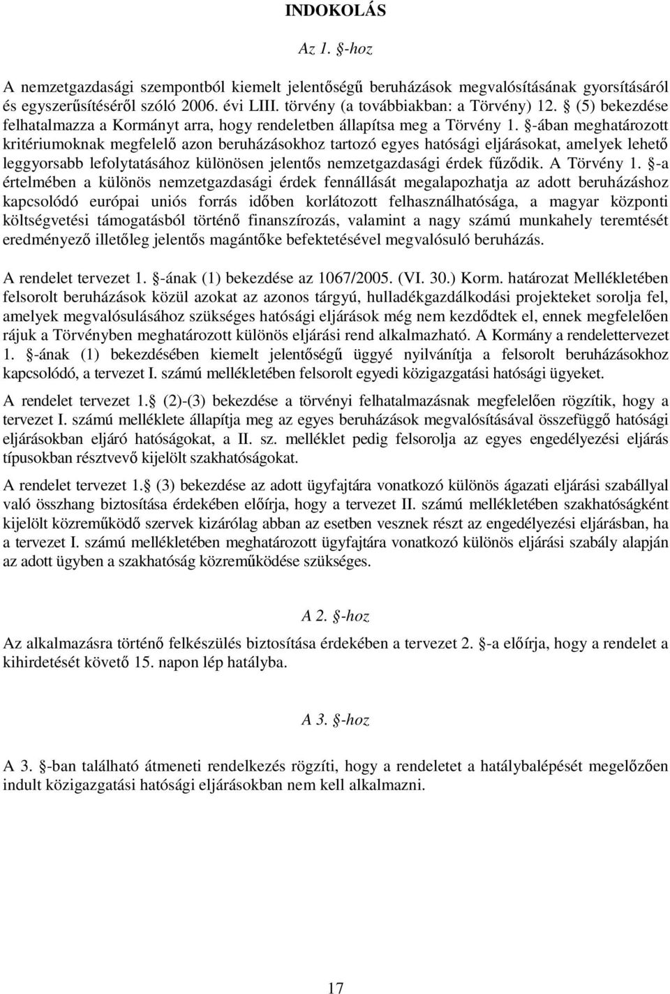 -ában meghatározott kritériumoknak megfelelı azon beruházásokhoz tartozó egyes hatósági eljárásokat, amelyek lehetı leggyorsabb lefolytatásához különösen jelentıs nemzetgazdasági érdek főzıdik.