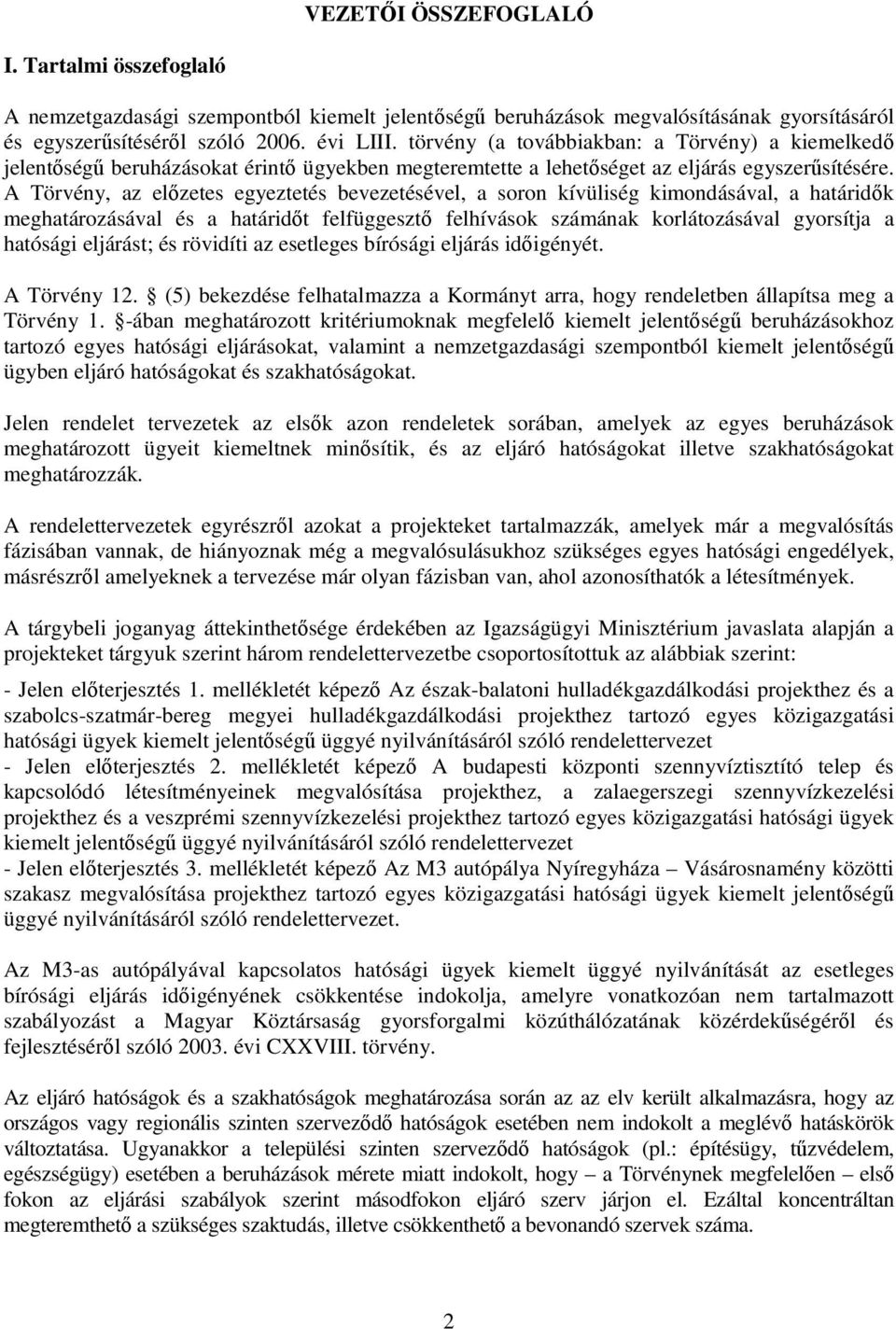 A Törvény, az elızetes egyeztetés bevezetésével, a soron kívüliség kimondásával, a határidık meghatározásával és a határidıt felfüggesztı felhívások számának korlátozásával gyorsítja a hatósági