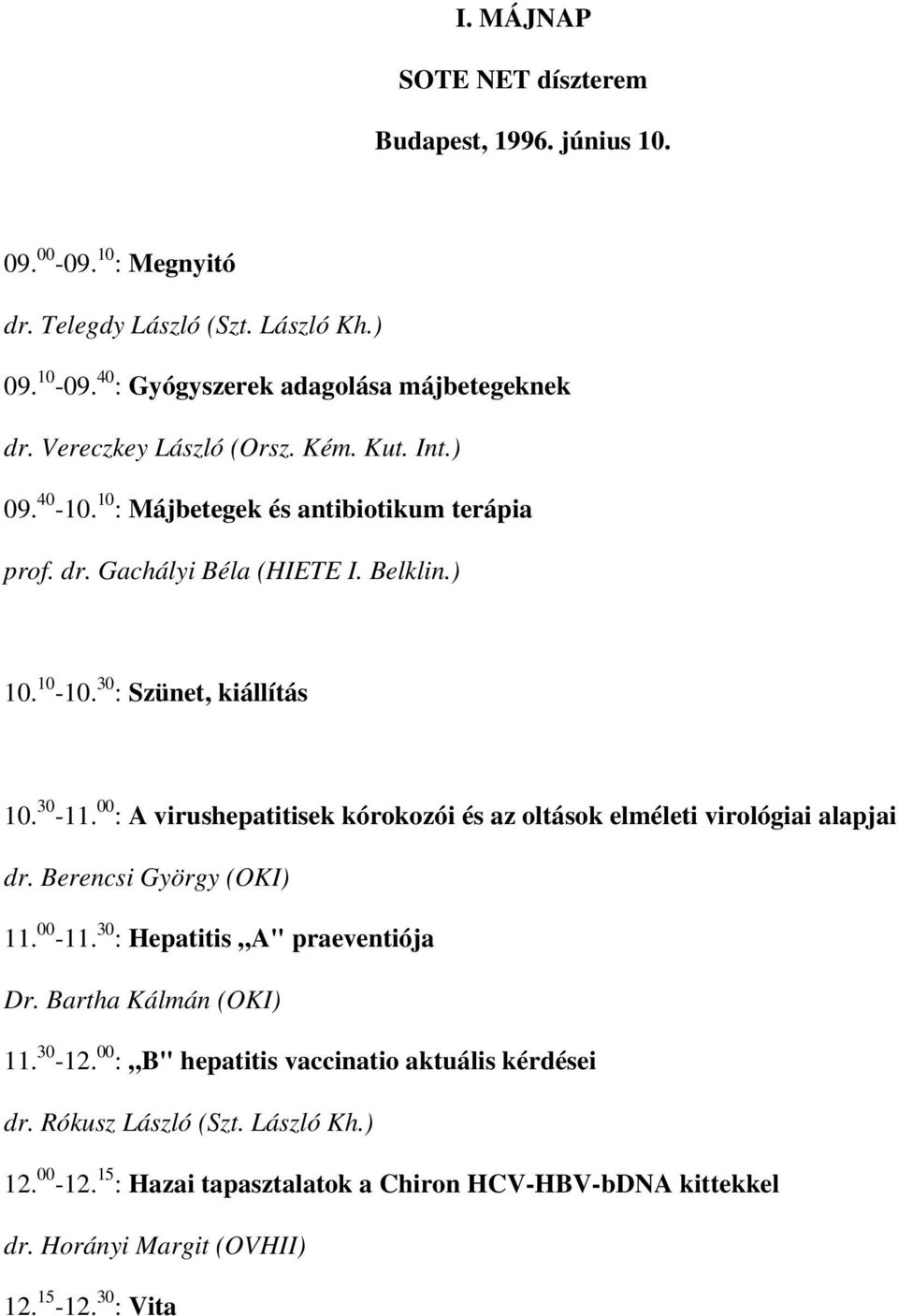 00 : A virushepatitisek kórokozói és az oltások elméleti virológiai alapjai dr. Berencsi György (OKI) 11. 00-11. 30 : Hepatitis A" praeventiója Dr. Bartha Kálmán (OKI) 11. 30-12.