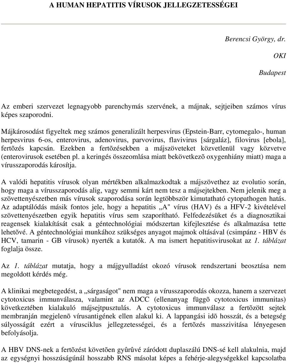 kapcsán. Ezekben a fertõzésekben a májszöveteket közvetlenül vagy közvetve (enterovirusok esetében pl. a keringés összeomlása miatt bekövetkezõ oxygenhiány miatt) maga a vírusszaporodás károsítja.