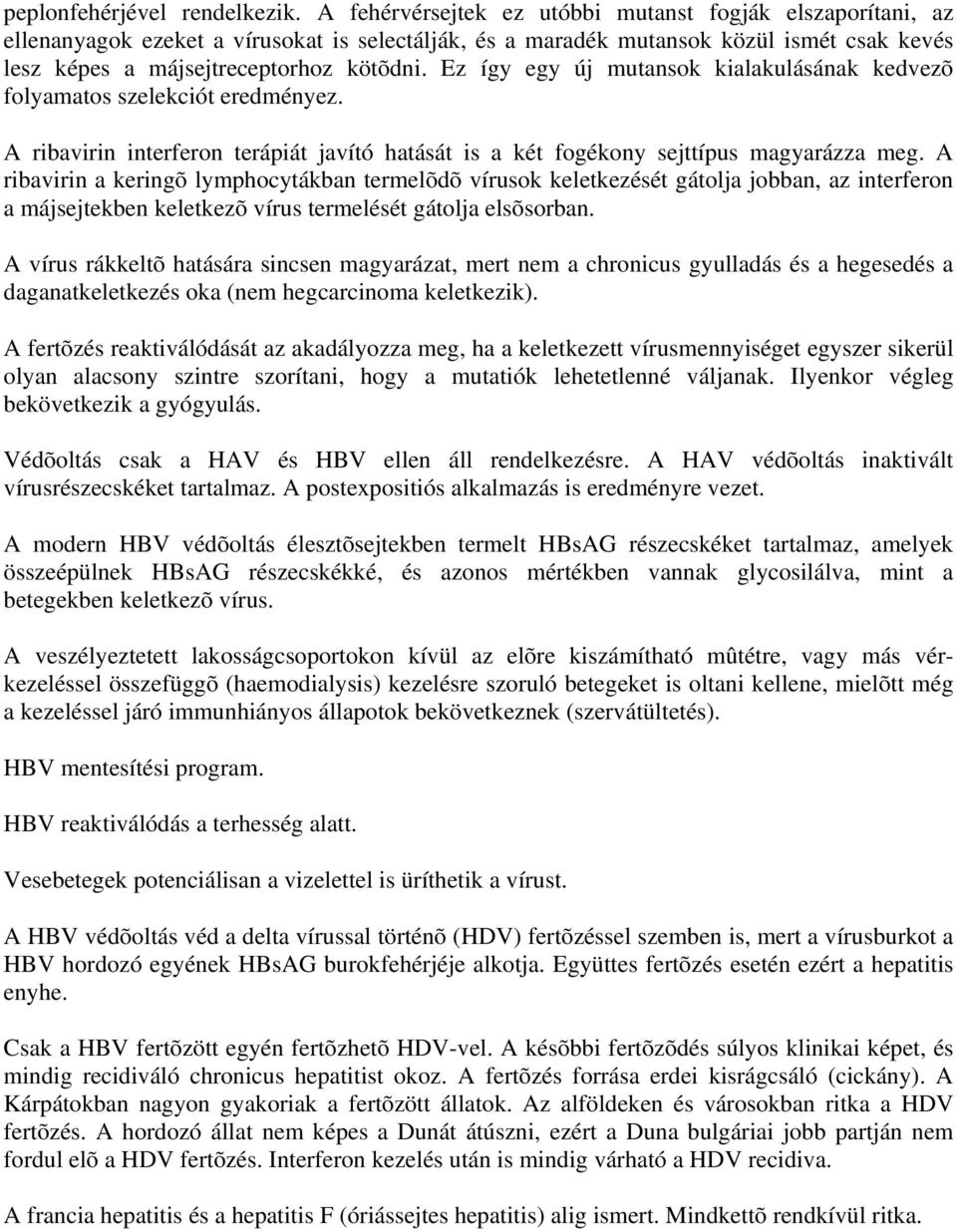 Ez így egy új mutansok kialakulásának kedvezõ folyamatos szelekciót eredményez. A ribavirin interferon terápiát javító hatását is a két fogékony sejttípus magyarázza meg.