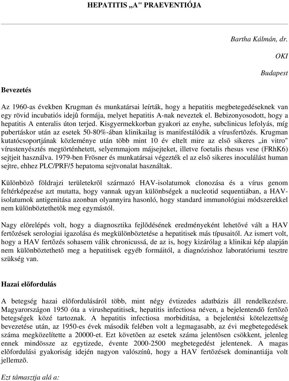 Bebizonyosodott, hogy a hepatitis A enteralis úton terjed.