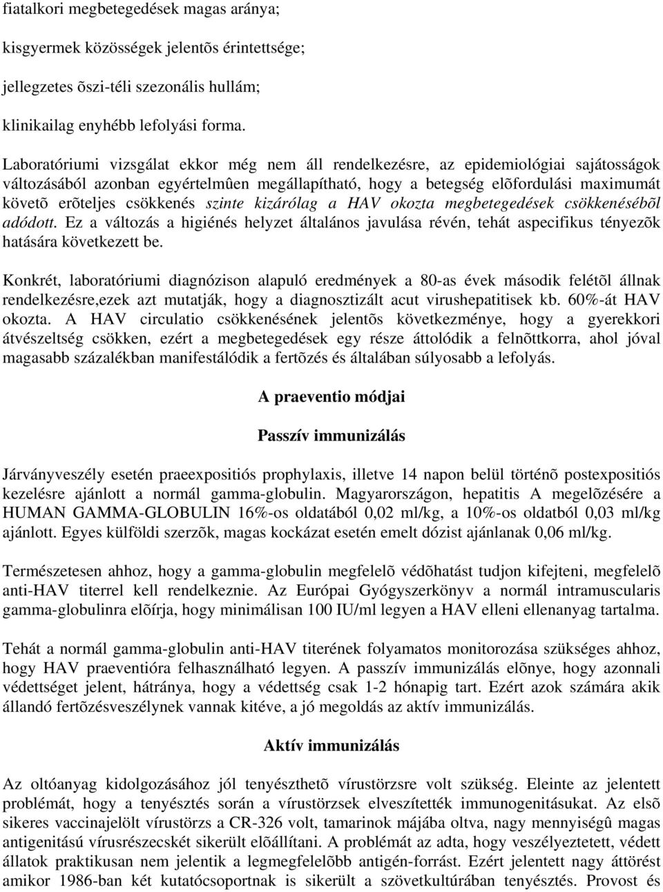 csökkenés szinte kizárólag a HAV okozta megbetegedések csökkenésébõl adódott. Ez a változás a higiénés helyzet általános javulása révén, tehát aspecifikus tényezõk hatására következett be.