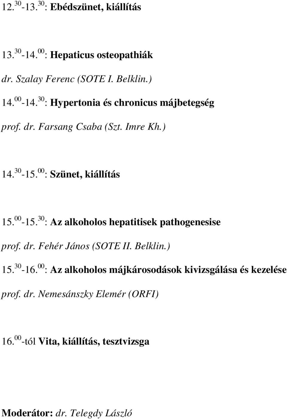 30 : Az alkoholos hepatitisek pathogenesise prof. dr. Fehér János (SOTE II. Belklin.) 15. 30-16.