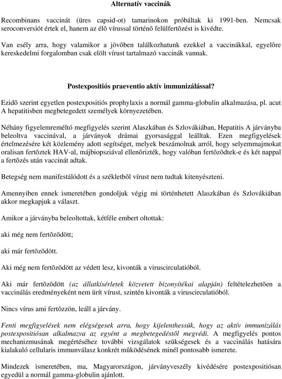 Postexpositiós praeventio aktív immunizálással? Ezidõ szerint egyetlen postexpositiós prophylaxis a normál gamma-globulin alkalmazása, pl. acut A hepatitisben megbetegedett személyek környezetében.