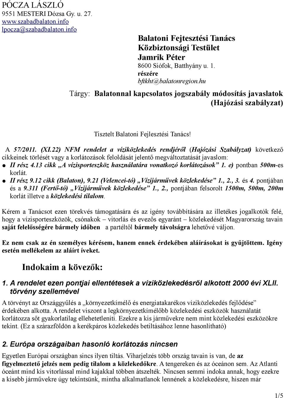 22) NFM rendelet a víziközlekedés rendjéről (Hajózási Szabályzat) következő cikkeinek törlését vagy a korlátozások feloldását jelentő megváltoztatását javaslom: II rész 4.