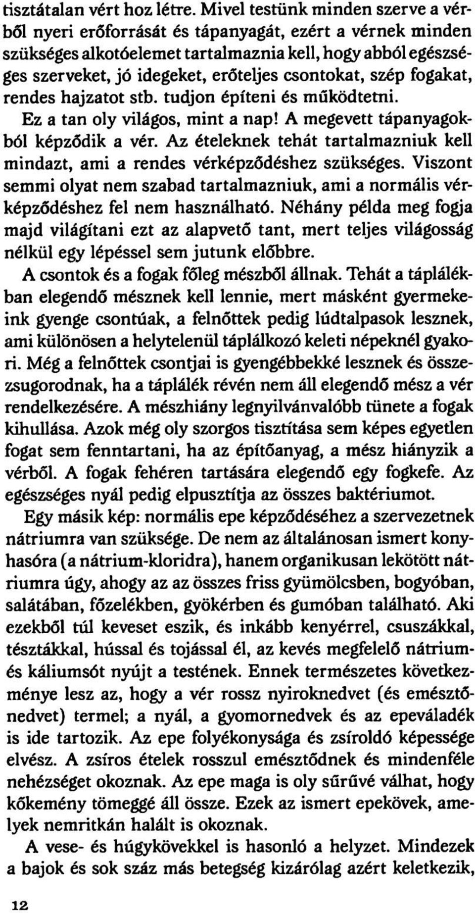 csontokat, szép fogakat, rendes hajzatot stb. tudjon építeni és működtetni. Ez a tan oly világos, mint a nap! A megevett tápanyagokból képződik a vér.