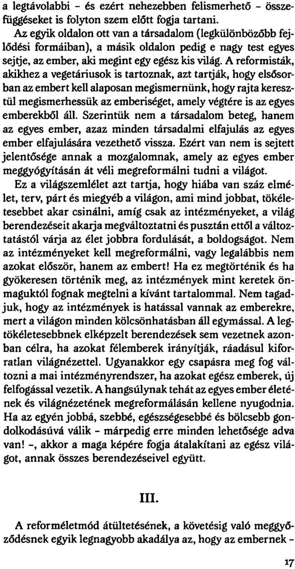 A reformisták, akildiez a vegetáriusok is tartoznak, azt tartják, hogy elsősorban az embert kell alaposan megismernünk, hogy rajta keresztül megismerhessük az emberiséget, amely végtére is az egyes