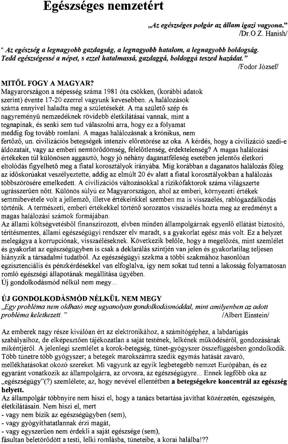 Magyarországon a népesség száma 1981 óta csökken, (korábbi adatok szerint) évente 17-20 ezerrel vagyunk kevesebben. A halálozások száma ennyivel haladta meg a születésekét.