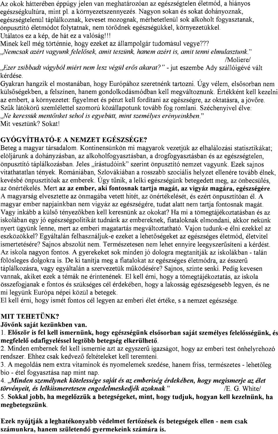 Utálatos ez a kép, de hát ez a valóság!!! Minek kell még történnie, hogy ezeket az állampolgár tudomásul vegye??? Nemcsak azért vagyunk felelősek, amit teszünk, hanem azért is, amit tenni elmulasztunk.