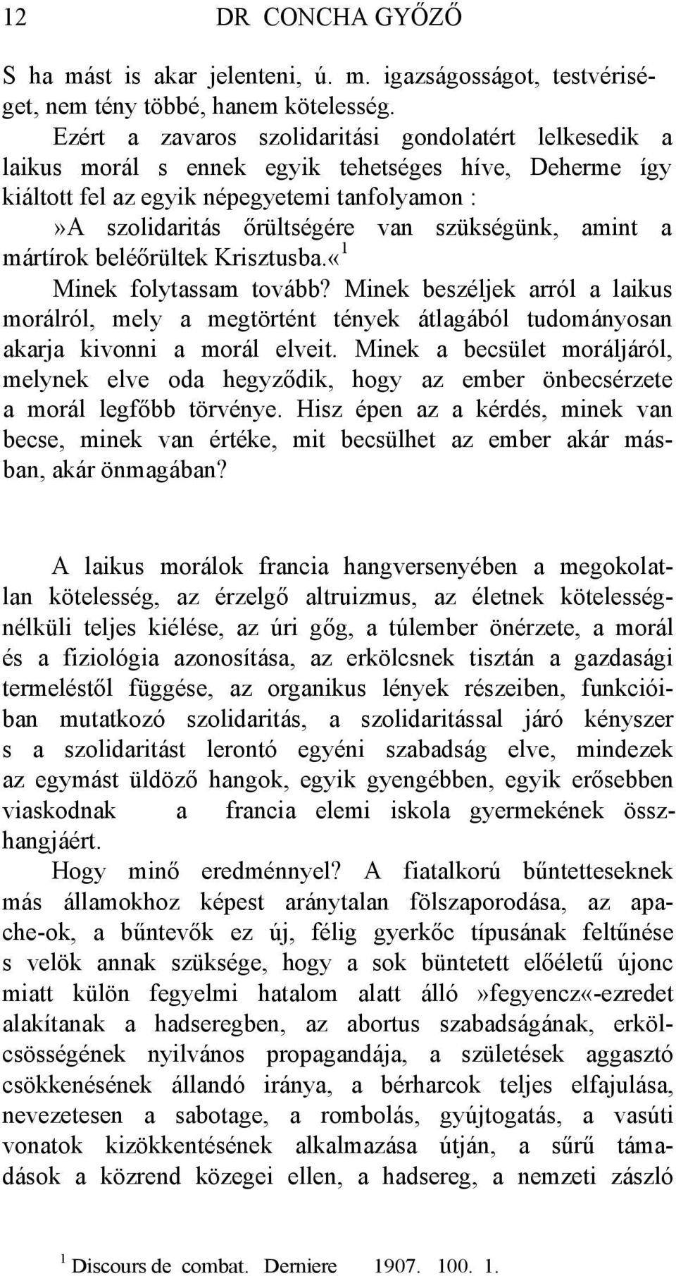 szükségünk, amint a mártírok beléőrültek Krisztusba.«1 Minek folytassam tovább? Minek beszéljek arról a laikus morálról, mely a megtörtént tények átlagából tudományosan akarja kivonni a morál elveit.