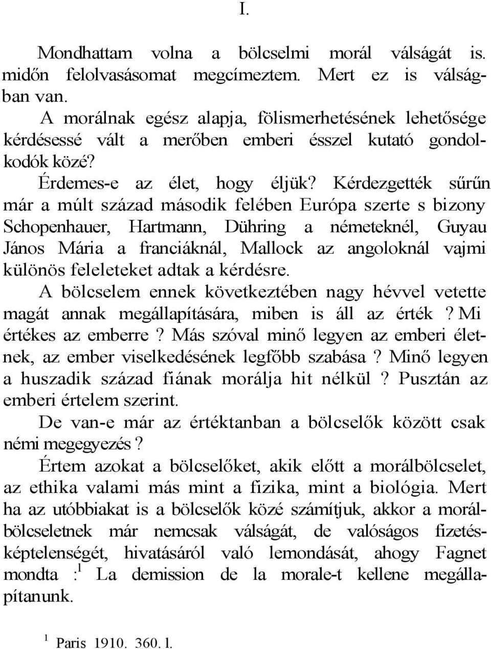 Kérdezgették sűrűn már a múlt század második felében Európa szerte s bizony Schopenhauer, Hartmann, Dühring a németeknél, Guyau János Mária a franciáknál, Mallock az angoloknál vajmi különös