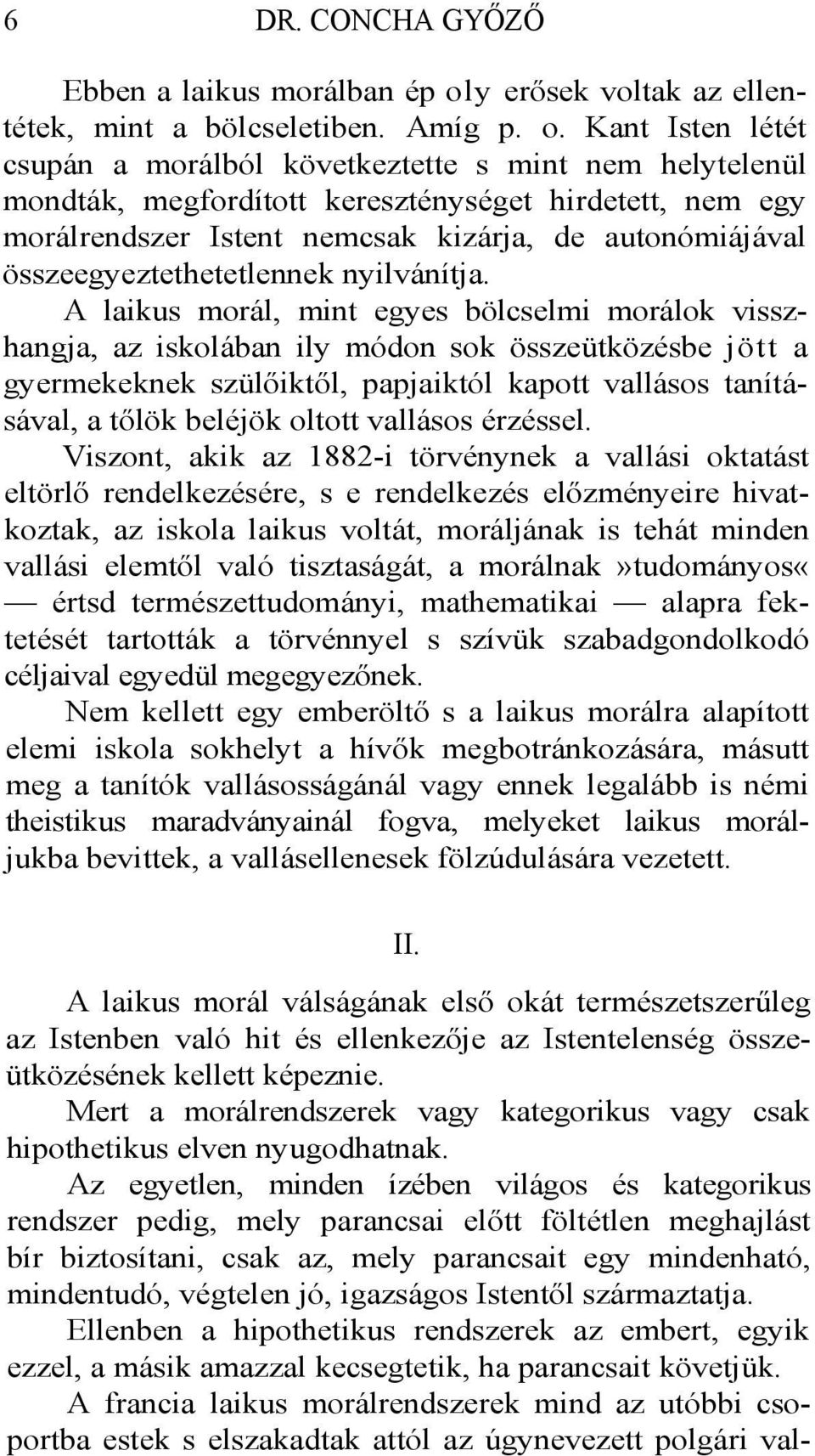 Kant Isten létét csupán a morálból következtette s mint nem helytelenül mondták, megfordított kereszténységet hirdetett, nem egy morálrendszer Istent nemcsak kizárja, de autonómiájával