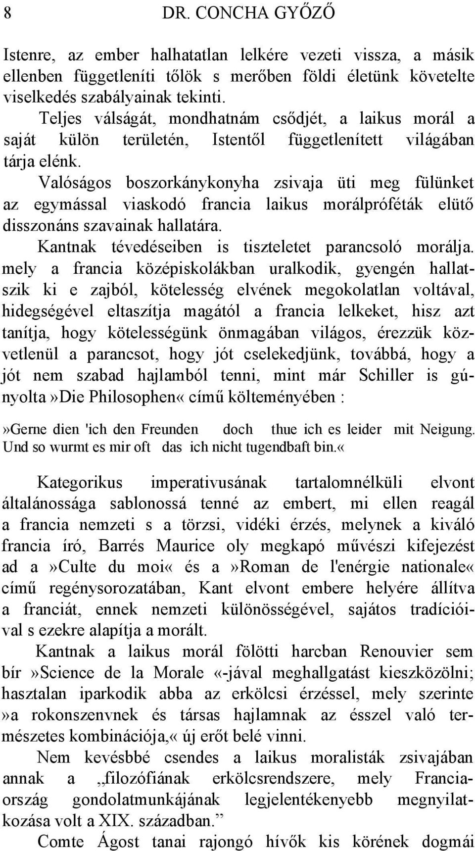 Valóságos boszorkánykonyha zsivaja üti meg fülünket az egymással viaskodó francia laikus morálpróféták elütő disszonáns szavainak hallatára. Kantnak tévedéseiben is tiszteletet parancsoló morálja.