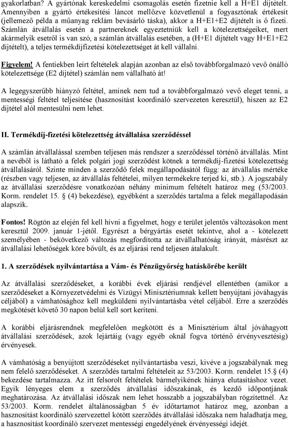 Számlán átvállalás esetén a partnereknek egyeztetniük kell a kötelezettségeiket, mert akármelyik esetről is van szó, a számlán átvállalás esetében, a (H+E1 díjtételt vagy H+E1+E2 díjtételt), a teljes