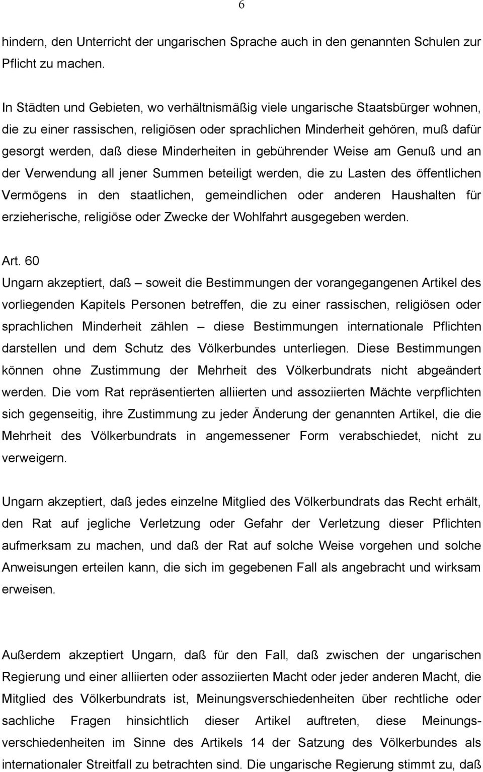 Minderheiten in gebührender Weise am Genuß und an der Verwendung all jener Summen beteiligt werden, die zu Lasten des öffentlichen Vermögens in den staatlichen, gemeindlichen oder anderen Haushalten