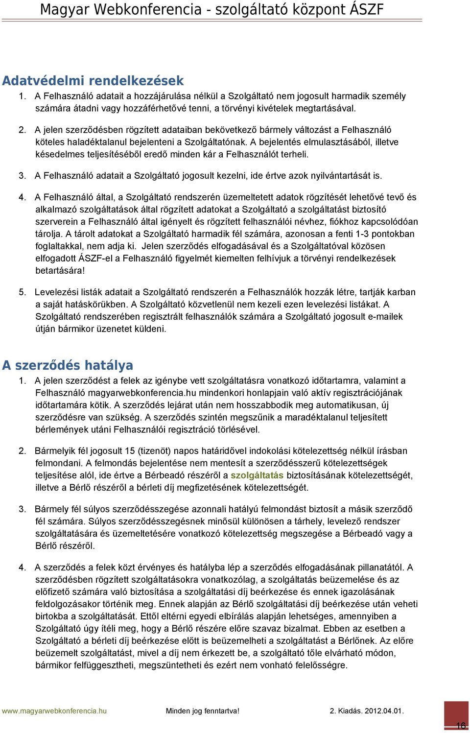 A bejelentés elmulasztásából, illetve késedelmes teljesítéséből eredő minden kár a Felhasználót terheli. 3. A Felhasználó adatait a Szolgáltató jogosult kezelni, ide értve azok nyilvántartását is. 4.