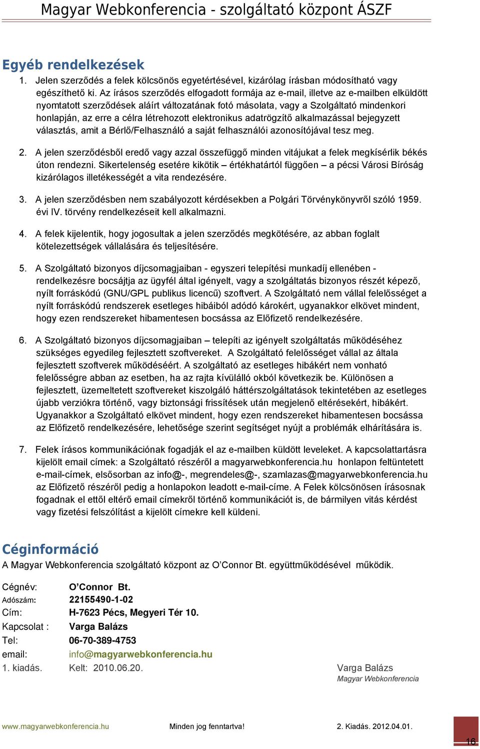 létrehozott elektronikus adatrögzítő alkalmazással bejegyzett választás, amit a Bérlő/Felhasználó a saját felhasználói azonosítójával tesz meg. 2.