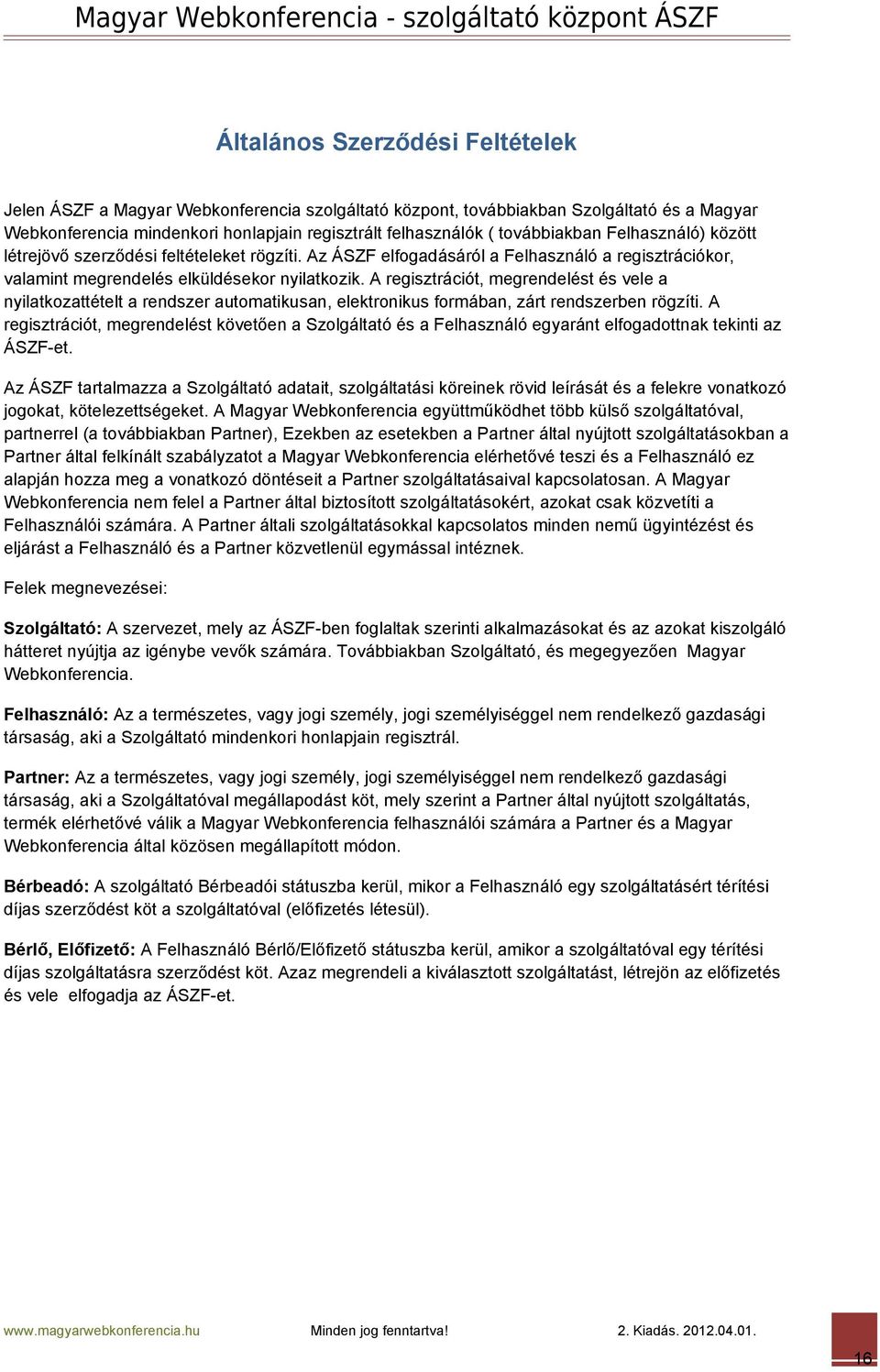 A regisztrációt, megrendelést és vele a nyilatkozattételt a rendszer automatikusan, elektronikus formában, zárt rendszerben rögzíti.