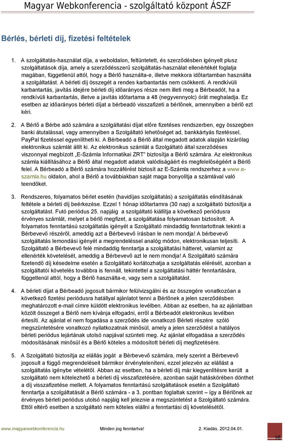 attól, hogy a Bérlő használta-e, illetve mekkora időtartamban használta a szolgáltatást. A bérleti díj összegét a rendes karbantartás nem csökkenti.